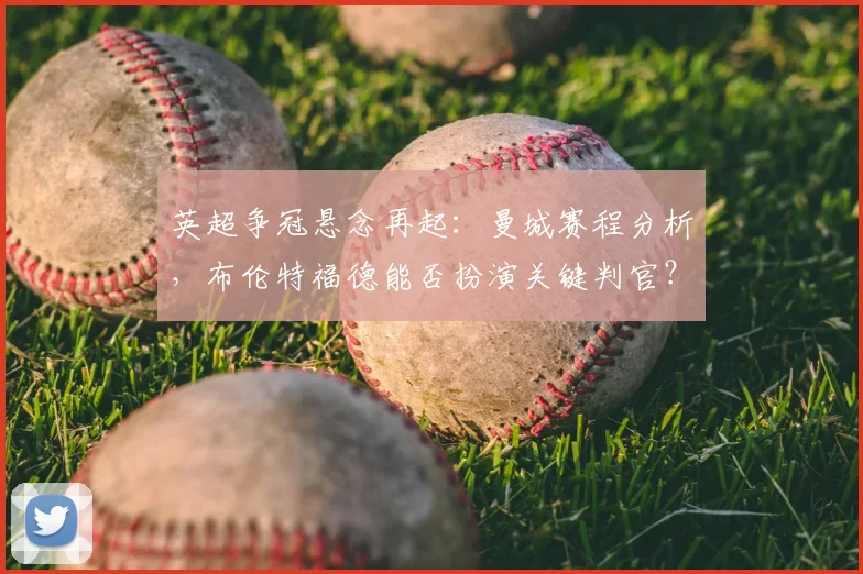 英超争冠悬念再起:曼城赛程分析,布伦特福德能否扮演关键判官?
